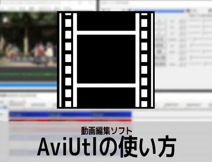 動画編集フリーソフト AviUtlの使い方