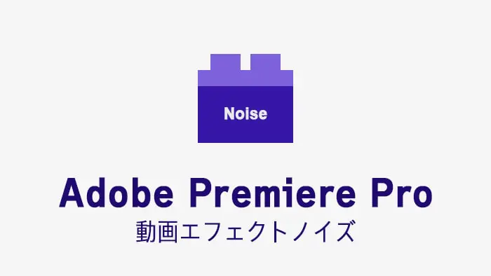 ノイズの効果・使い方 Adobe Premiere Pro動画エフェクト