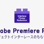 インターレースのちらつき削減の効果・使い方 Adobe Premiere Pro動画エフェクト