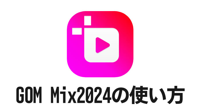 動画編集ソフトGOM Mix2024